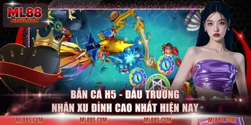 Bắn Cá H5 - Đấu Trường Nhận Xu Đỉnh Cao Nhất Hiện Nay