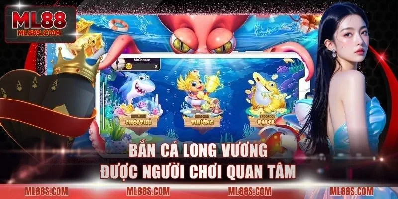 Bắn cá Long Vương được người chơi quan tâm