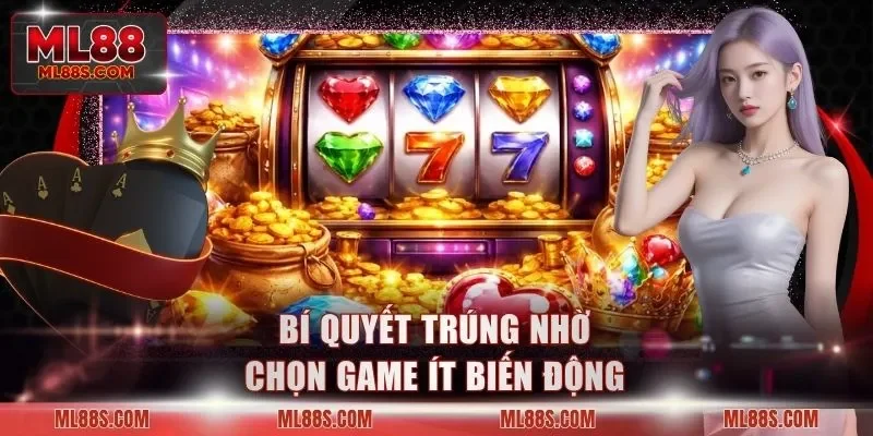 Bí quyết trúng nhờ chọn game ít biến động