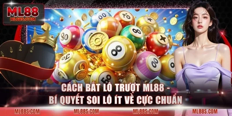 Cách Bắt Lô Trượt ML88 - Bí Quyết Soi Lô Ít Về Cực Chuẩn
