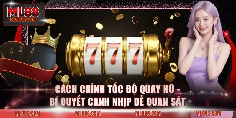 Cách Chỉnh Tốc Độ Quay Hũ - Bí Quyết Canh Nhịp Dễ Quan Sát