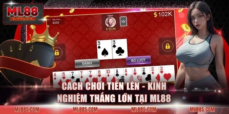 Cách Chơi Tiến Lên - Kinh Nghiệm Thắng Lớn Tại ML88