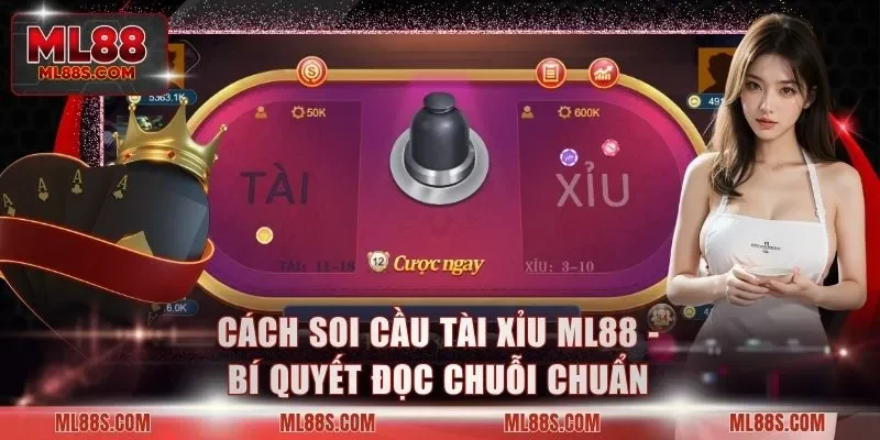 Cách Soi Cầu Tài Xỉu ML88 - Bí Quyết Đọc Chuỗi Chuẩn