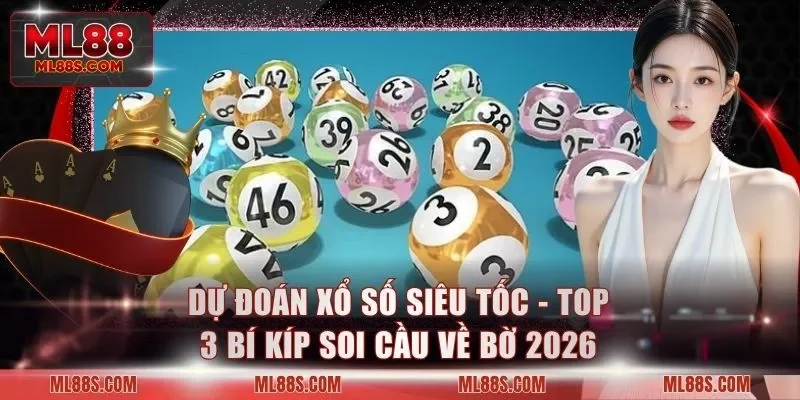 Dự Đoán Xổ Số Siêu Tốc - Top 3 Bí Kíp Soi Cầu Về Bờ 2026