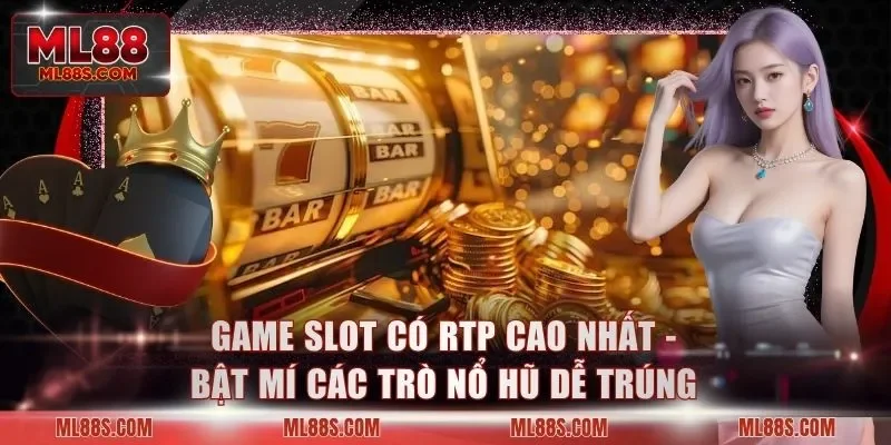 Game Slot Có RTP Cao Nhất - Bật Mí Các Trò Nổ Hũ Dễ Trúng