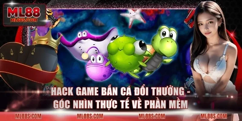 Hack Game Bắn Cá Đổi Thưởng - Góc Nhìn Thực Tế Về Phần Mềm