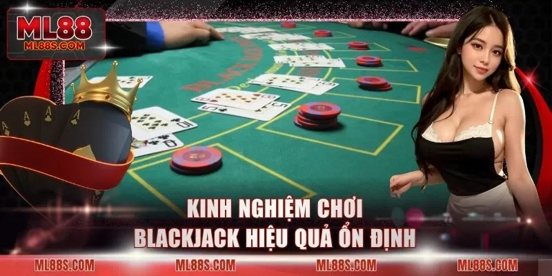 Kinh nghiệm chơi Blackjack hiệu quả ổn định