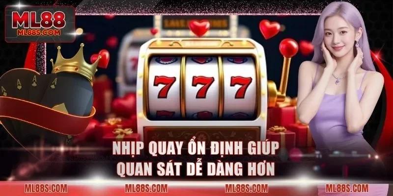 Nhịp quay ổn định giúp quan sát dễ dàng hơn