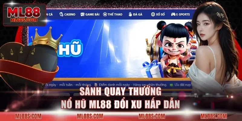 Sảnh quay thưởng nổ hũ ML88 đổi xu hấp dẫn
